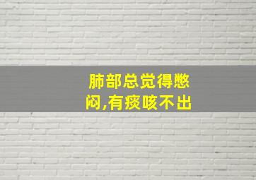 肺部总觉得憋闷,有痰咳不出