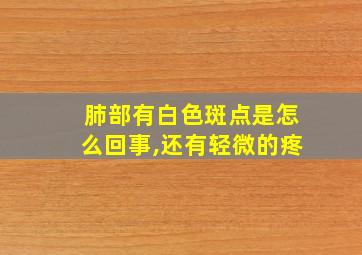 肺部有白色斑点是怎么回事,还有轻微的疼