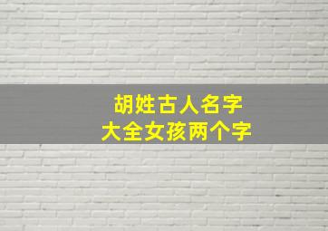 胡姓古人名字大全女孩两个字