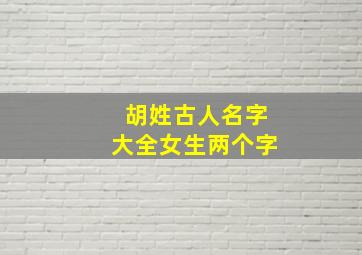 胡姓古人名字大全女生两个字