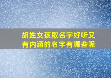 胡姓女孩取名字好听又有内涵的名字有哪些呢