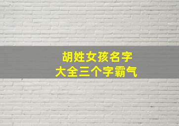 胡姓女孩名字大全三个字霸气