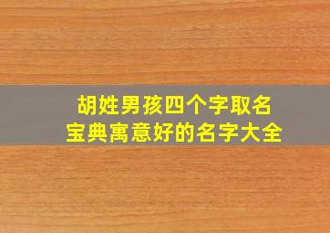 胡姓男孩四个字取名宝典寓意好的名字大全