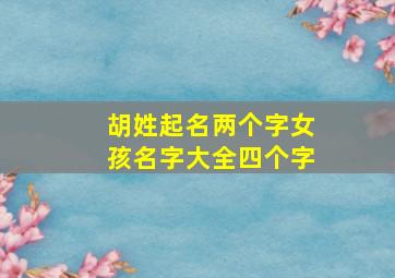 胡姓起名两个字女孩名字大全四个字