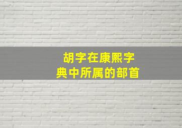 胡字在康熙字典中所属的部首