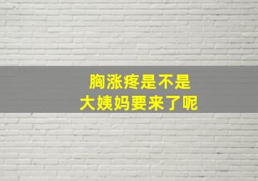 胸涨疼是不是大姨妈要来了呢