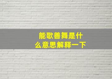 能歌善舞是什么意思解释一下