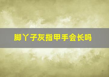 脚丫子灰指甲手会长吗