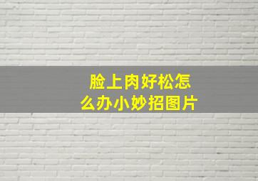 脸上肉好松怎么办小妙招图片