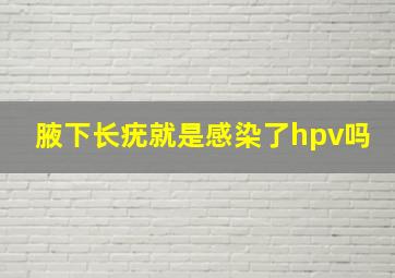 腋下长疣就是感染了hpv吗