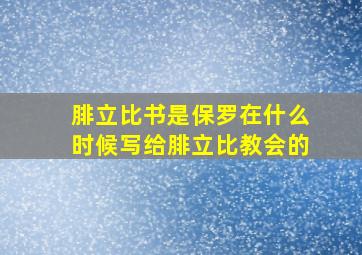 腓立比书是保罗在什么时候写给腓立比教会的