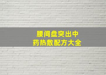 腰间盘突出中药热敷配方大全