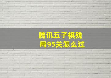 腾讯五子棋残局95关怎么过