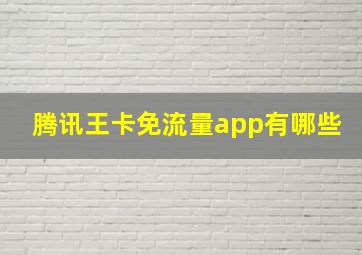 腾讯王卡免流量app有哪些