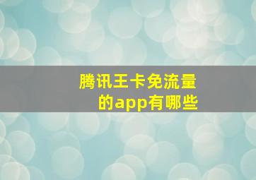 腾讯王卡免流量的app有哪些