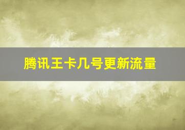 腾讯王卡几号更新流量