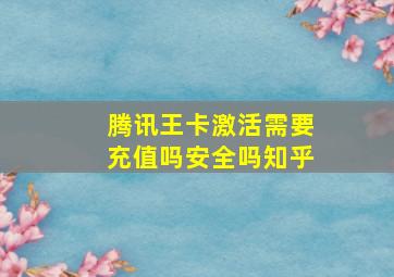 腾讯王卡激活需要充值吗安全吗知乎