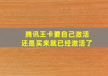 腾讯王卡要自己激活还是买来就已经激活了