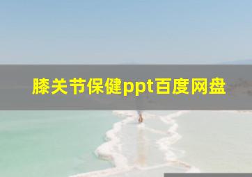 膝关节保健ppt百度网盘