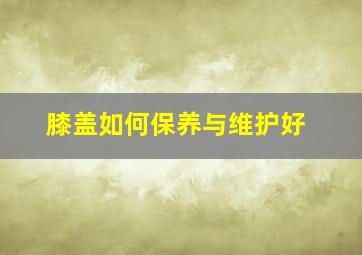 膝盖如何保养与维护好