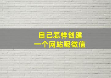 自己怎样创建一个网站呢微信