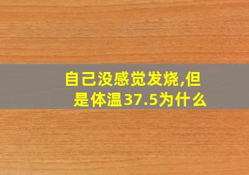 自己没感觉发烧,但是体温37.5为什么