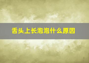 舌头上长泡泡什么原因