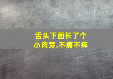 舌头下面长了个小肉芽,不痛不痒