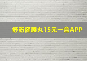 舒筋健腰丸15元一盒APP