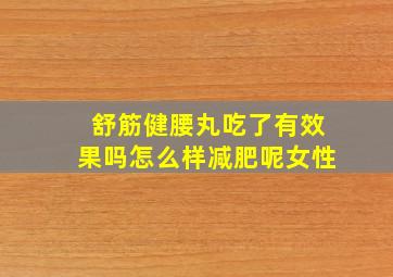 舒筋健腰丸吃了有效果吗怎么样减肥呢女性