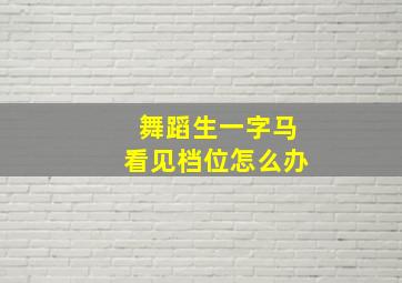 舞蹈生一字马看见档位怎么办