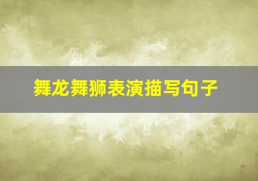 舞龙舞狮表演描写句子