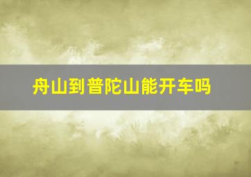 舟山到普陀山能开车吗