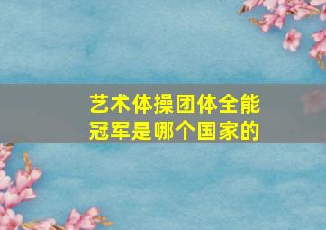 艺术体操团体全能冠军是哪个国家的