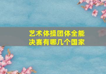 艺术体操团体全能决赛有哪几个国家