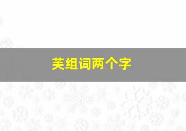 芙组词两个字