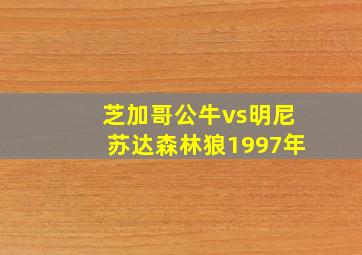 芝加哥公牛vs明尼苏达森林狼1997年