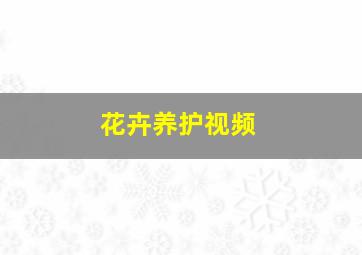 花卉养护视频