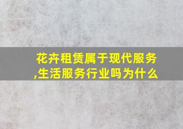 花卉租赁属于现代服务,生活服务行业吗为什么