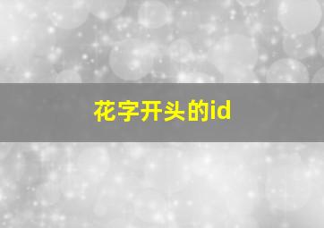 花字开头的id