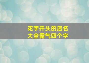 花字开头的店名大全霸气四个字