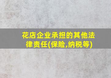 花店企业承担的其他法律责任(保险,纳税等)