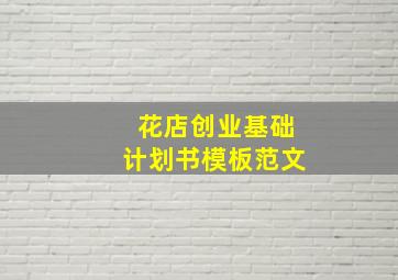 花店创业基础计划书模板范文