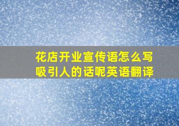 花店开业宣传语怎么写吸引人的话呢英语翻译