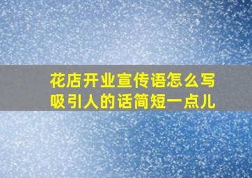 花店开业宣传语怎么写吸引人的话简短一点儿