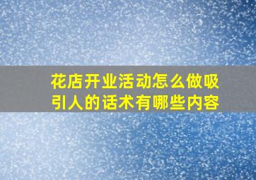 花店开业活动怎么做吸引人的话术有哪些内容