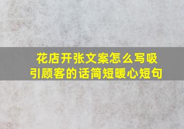 花店开张文案怎么写吸引顾客的话简短暖心短句