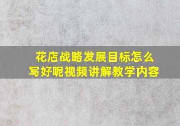 花店战略发展目标怎么写好呢视频讲解教学内容