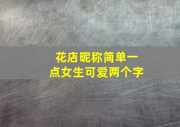 花店昵称简单一点女生可爱两个字