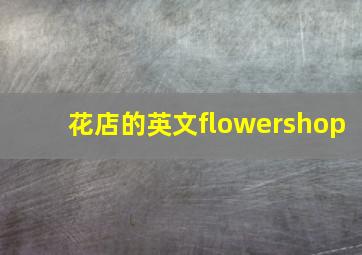 花店的英文flowershop